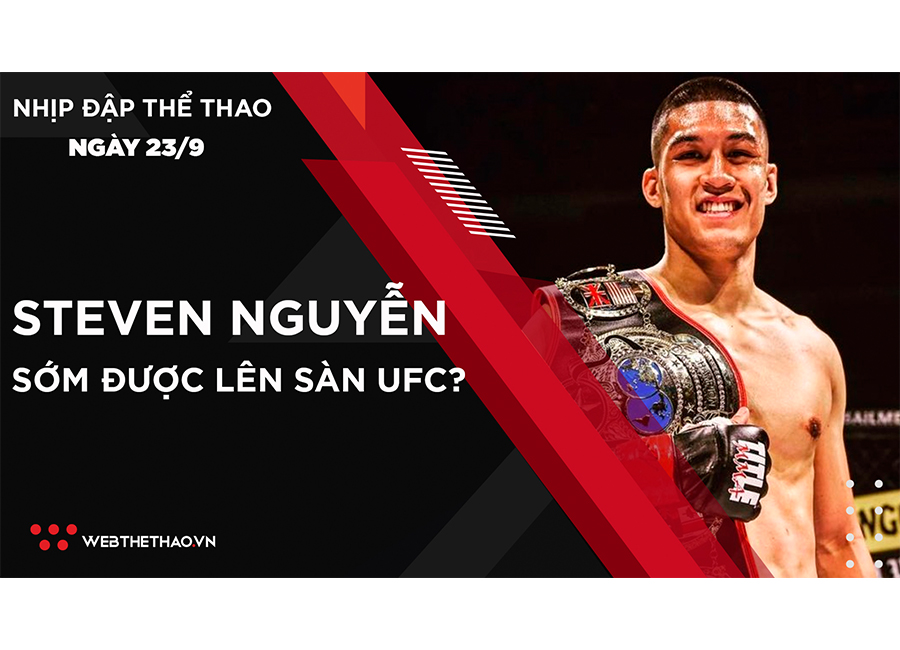 Nhịp đập Thể thao 23/09: Võ sỹ gốc Việt Steven Nguyễn sẽ sớm được lên sàn UFC?