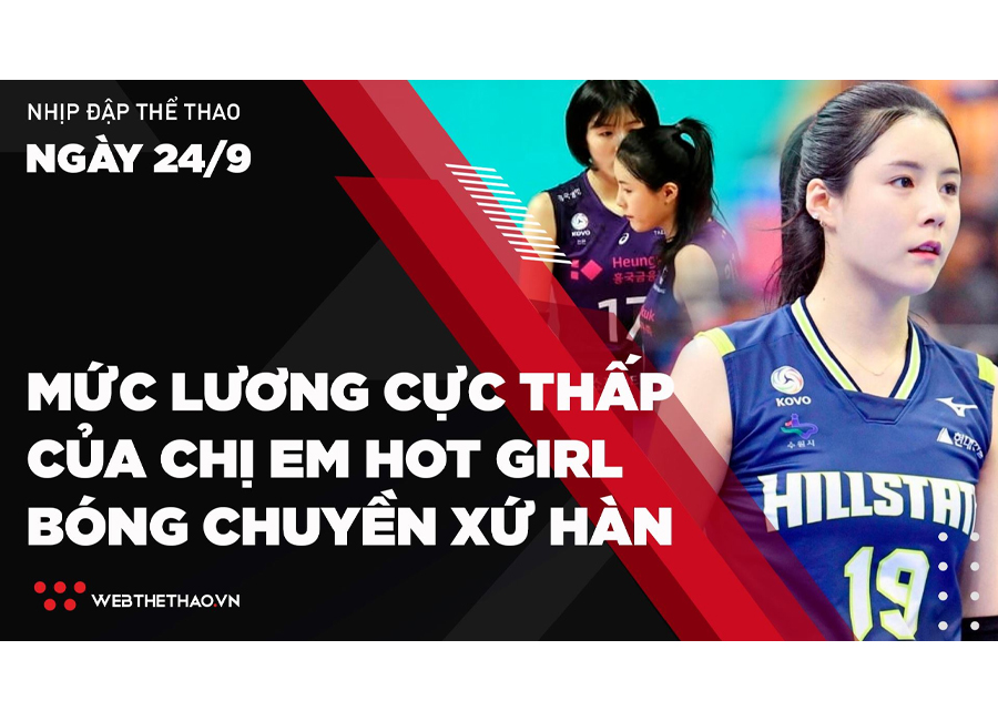 Nhịp đập Thể thao 24/09: Sốc với mức lương cực thấp của cặp sinh đôi ngọc nữ bóng chuyền Hàn Quốc