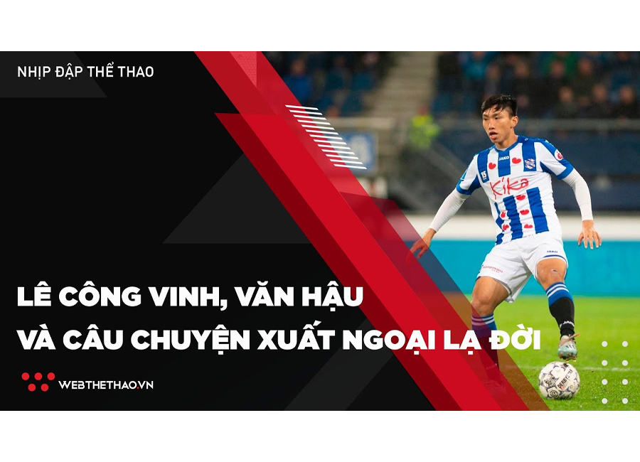 Lê Công Vinh, Văn Hậu và câu chuyện xuất ngoại lạ đời của cầu thủ Việt