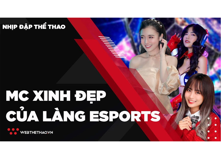 Những MC xinh đẹp thổi hồn vào bộ môn Esports Những MC xinh đẹp thổi hồn vào bộ môn Esports