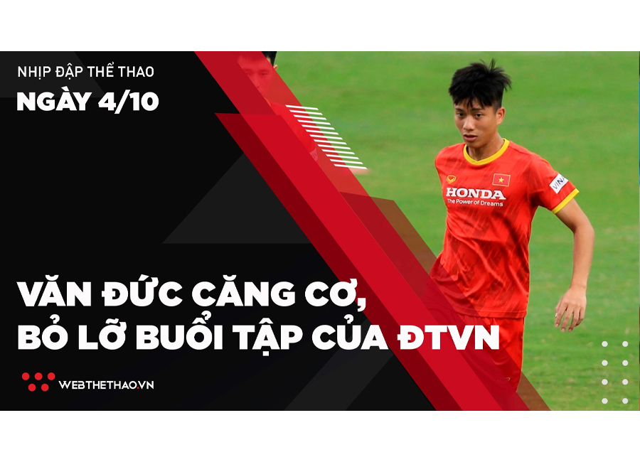Nhịp đập Thể thao 4/10: Phan Văn Đức căng cơ, bỏ lỡ buổi tập của ĐTVN