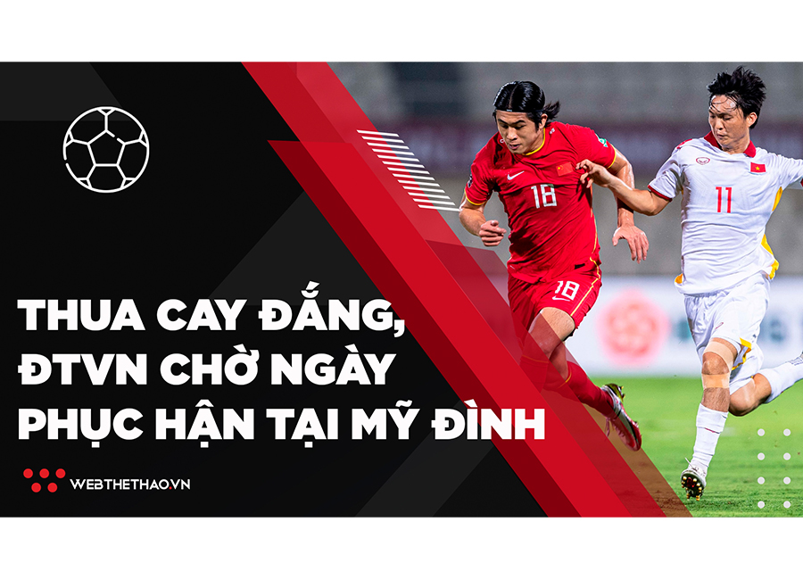Thua cay đắng trước ĐT Trung Quốc, ĐT Việt Nam chờ ngày phục hận tại Mỹ Đình