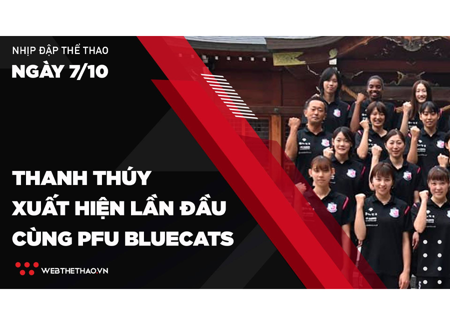 Nhịp đập Thể thao 7/10: Thanh Thúy xuất hiện lần đầu cùng CLB PFU Bluecats