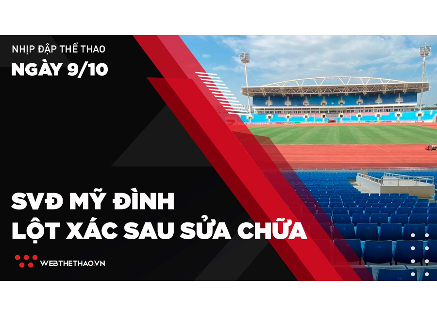 Nhịp đập Thể thao 9/10: SVĐ Mỹ Đình lột xác sau sửa chữa