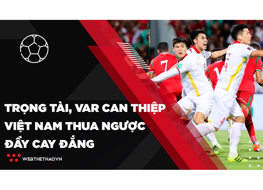 Trọng tài và VAR can thiệp, đội tuyển Việt Nam thua ngược đầy cay đắng | Bóng đá