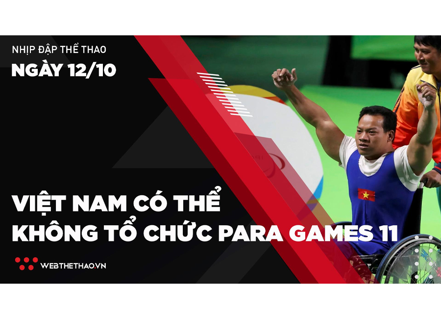 Nhịp đập Thể thao 12/10: Việt Nam có thể không tổ chức Para Games 11