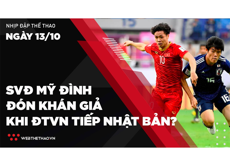 Nhịp đập Thể thao 13/10: SVĐ Mỹ Đình đón khán giả khi ĐTVN tiếp Nhật Bản?