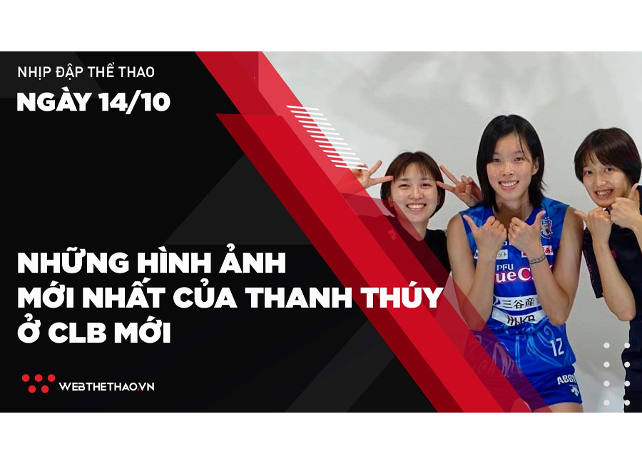 Nhịp đập Thể thao 14/10: Những hình ảnh mới nhất của chủ công Thanh Thúy ở CLB mới