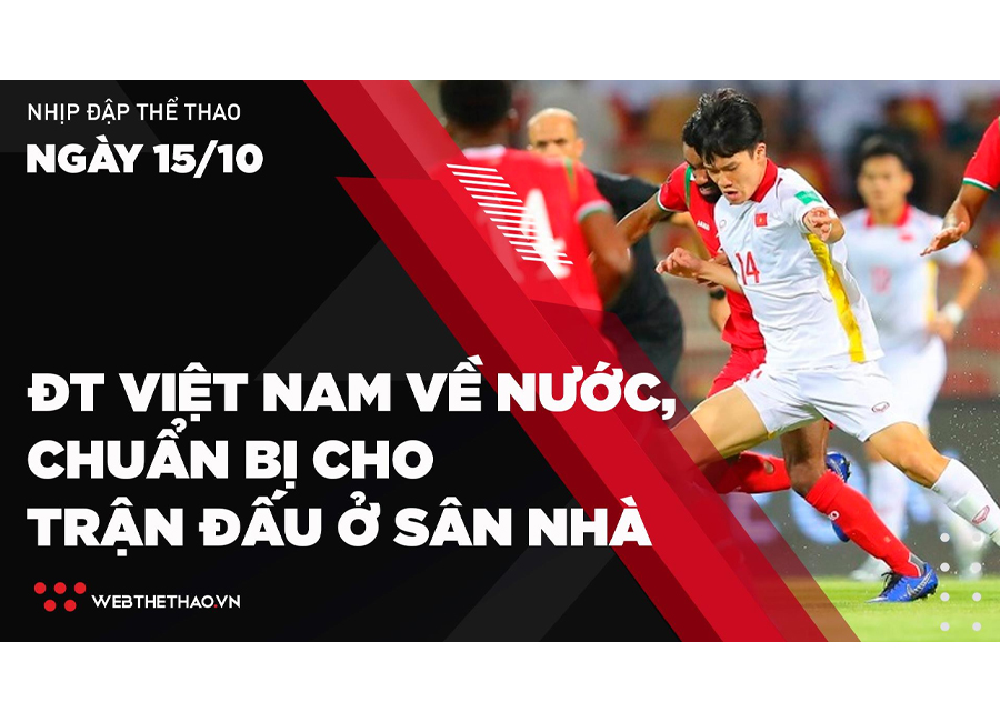 Nhịp đập Thể thao 15/10: ĐT Việt Nam về nước, tiếp tục chuẩn bị cho các trận đấu ở sân nhà