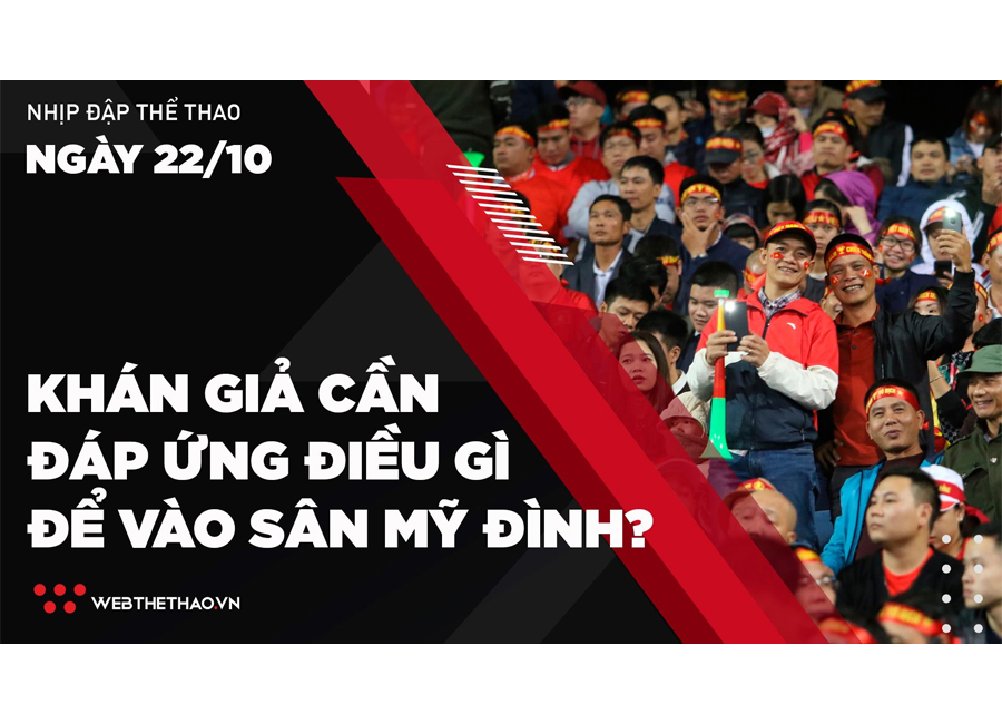 Nhịp đập Thể thao 22/10: Kh&aacute;n giả cần đ&aacute;p ứng điều g&igrave; để v&agrave;o s&acirc;n Mỹ Đ&igrave;nh?