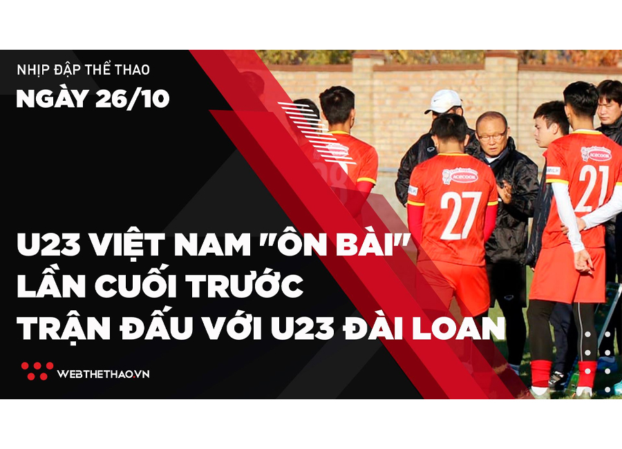 Nhịp đập Thể thao 26/10: U23 Việt Nam "ôn bài" lần cuối trước trận đấu với U23 Đài Loan