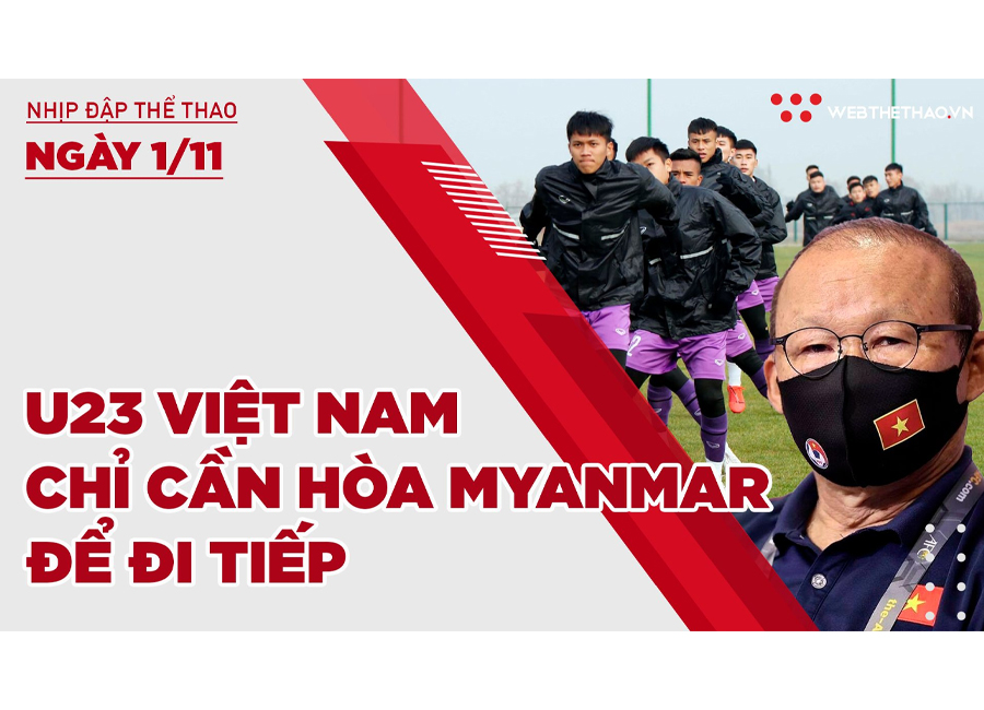 Nhịp đập Thể thao 01/11: U23 Việt Nam chỉ cần hòa Myanmar để đi tiếp