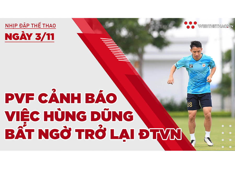 Nhịp đập thể thao | 3/11: PVF cảnh báo việc Hùng Dũng bất ngờ được gọi lại ĐTVN