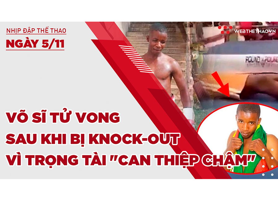 Nhịp đập thể thao | 5/11: Võ sĩ tử vong sau khi bị knock out vì trọng tài "can thiệp chậm"