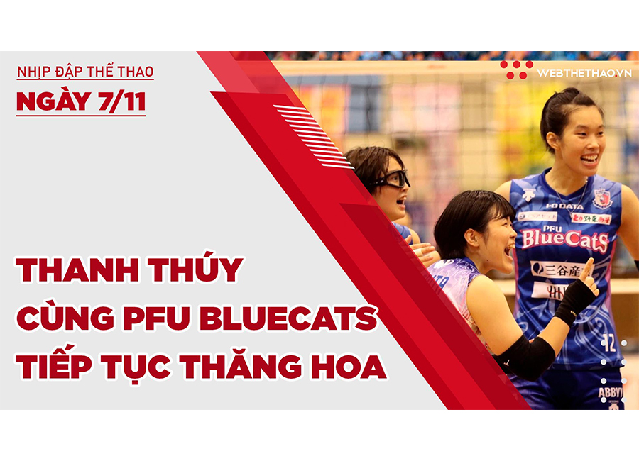 Nhịp đập Thể thao 07/11: Thanh Thúy cùng PFU BlueCats tiếp tục thăng hoa