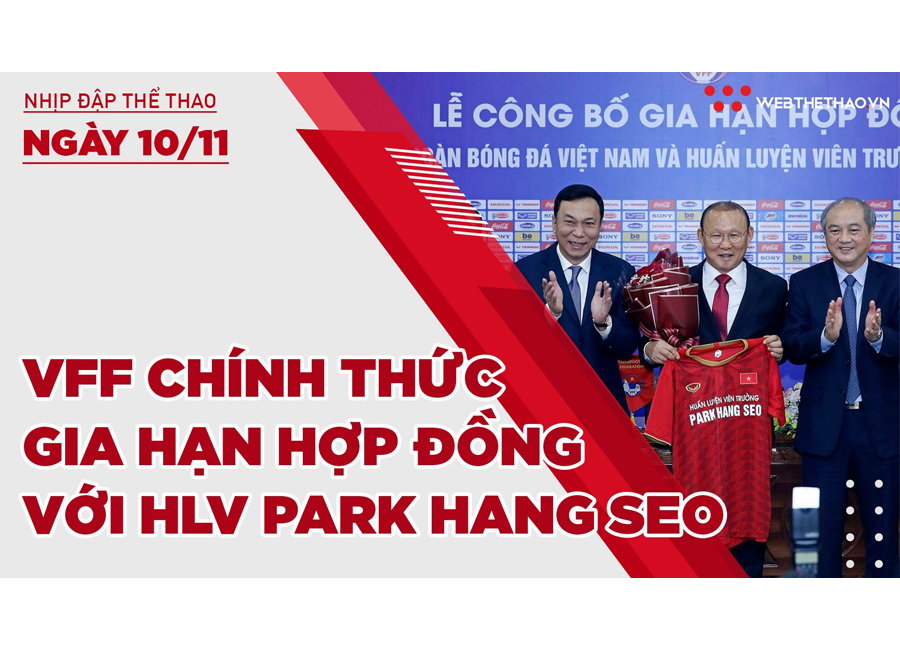 Nhịp đập Thể thao 10/11: VFF chính thức gia hạn hợp đồng với HLV Park Hang Seo