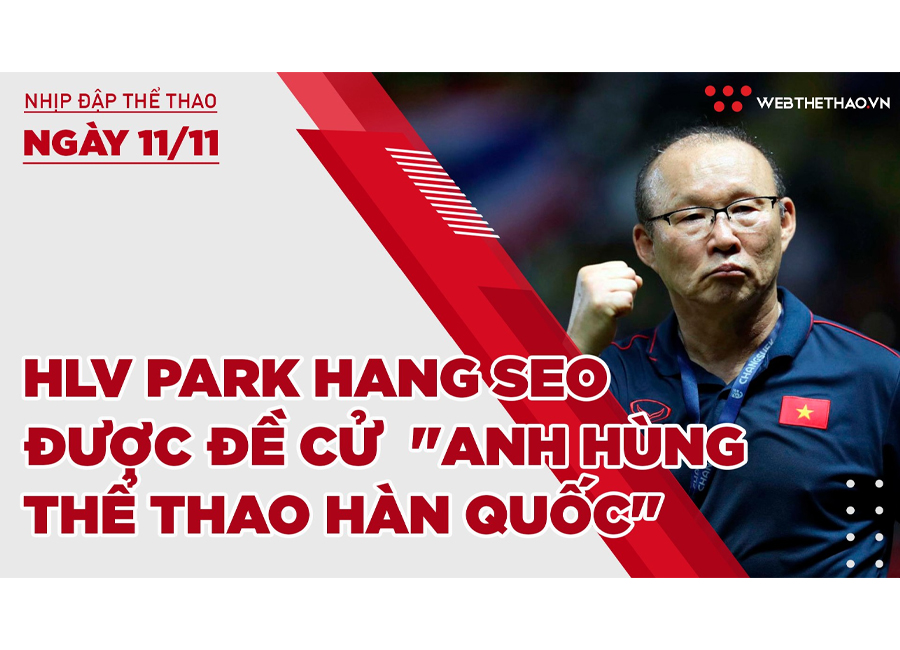 Nhịp đập Thể thao 11/11: HLV Park Hang Seo được đề cử danh sách "Anh hùng thể thao Hàn Quốc"