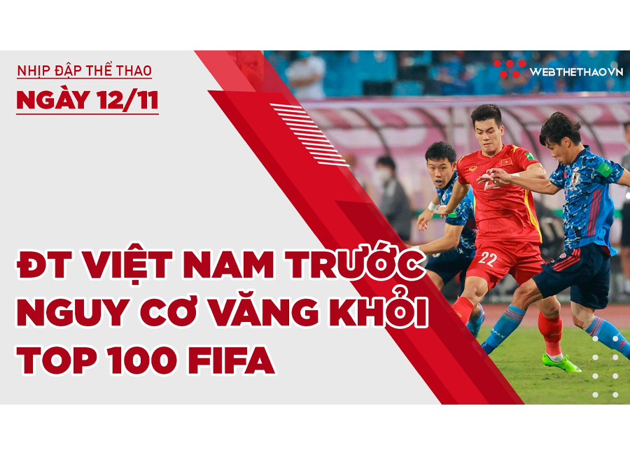 Nhịp đập Thể thao 12/11: ĐT Việt Nam đứng trước nguy cơ văng khỏi top 100 FIFA nếu tiếp tục thua