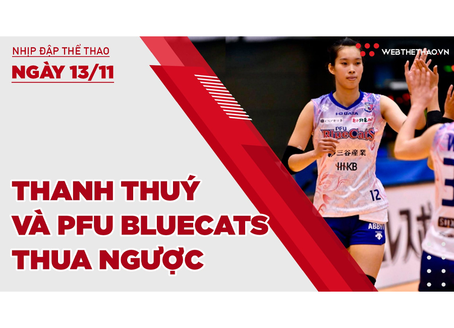 Nhịp đập Thể thao 13/11: Thanh Thuý và PFU BlueCats thua ngược Đương kim Á quân