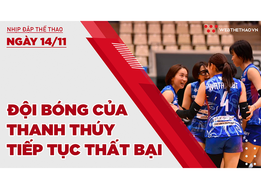 Nhịp đập Thể thao 14/11: Thanh Thuý và PFU BlueCats tiếp tục thất bại trước Toray Arrows