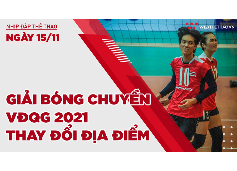 Nhịp đập Thể thao 15/11: Giải bóng chuyền quốc gia 2021 thay đổi địa điểm tổ chức