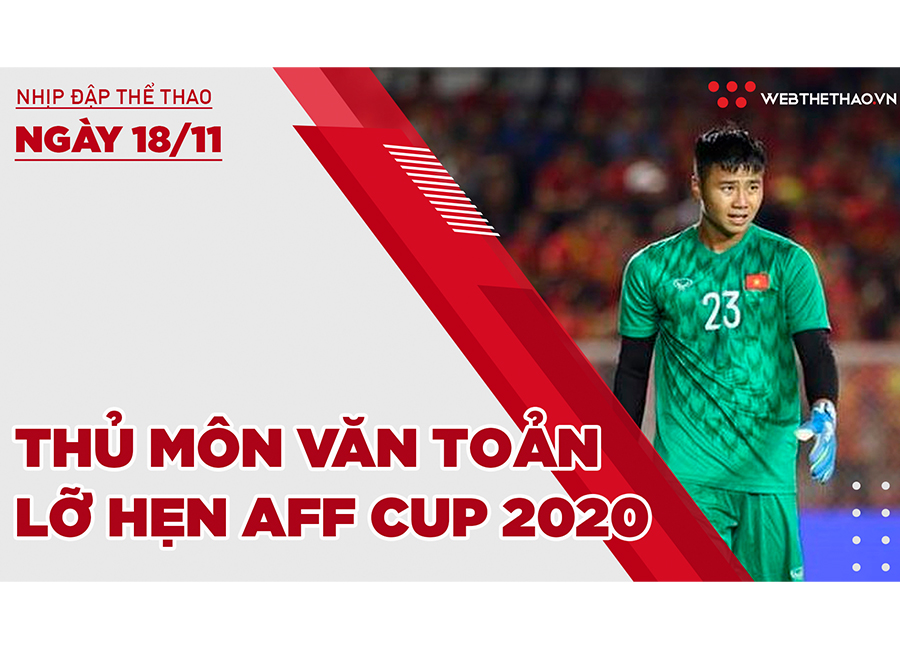 Nhịp đập thể thao | 18/11: Thủ môn Văn Toản lỡ hẹn AFF Cup 2020