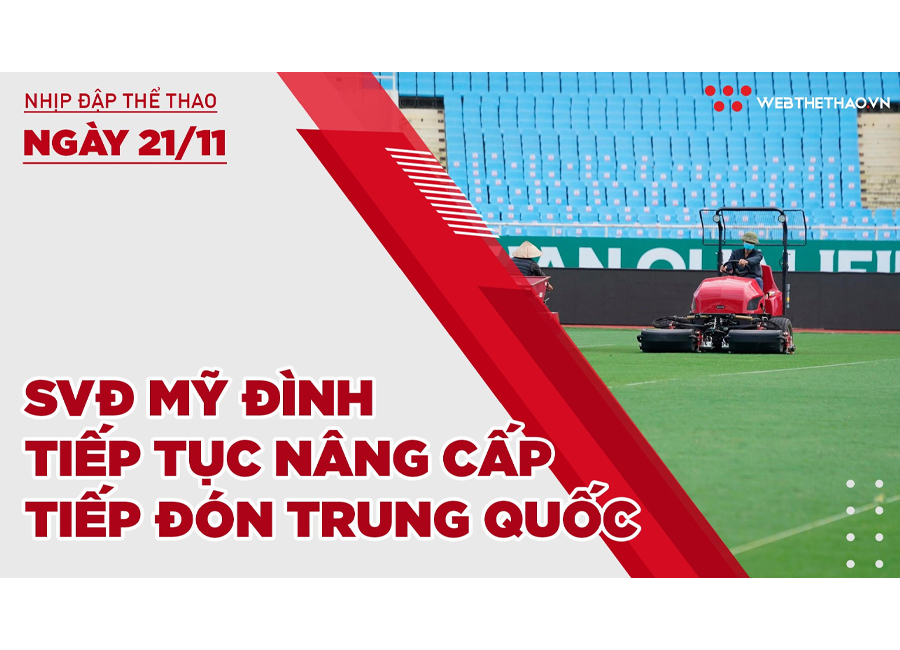 Nhịp đập thể thao | 21/11: SVĐ Mỹ Đình tiếp tục nâng cấp chuẩn bị tiếp đón Trung Quốc