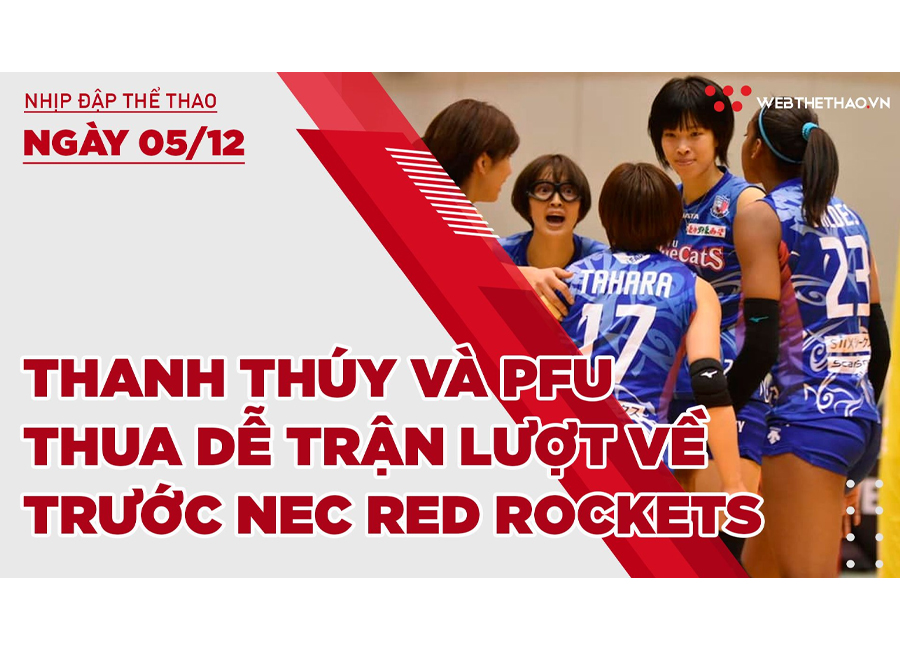 Nhịp đập thể thao | 05/12: Thanh Thúy và PFU BlueCats thua dễ trận lượt về trước NEC Red Rockets