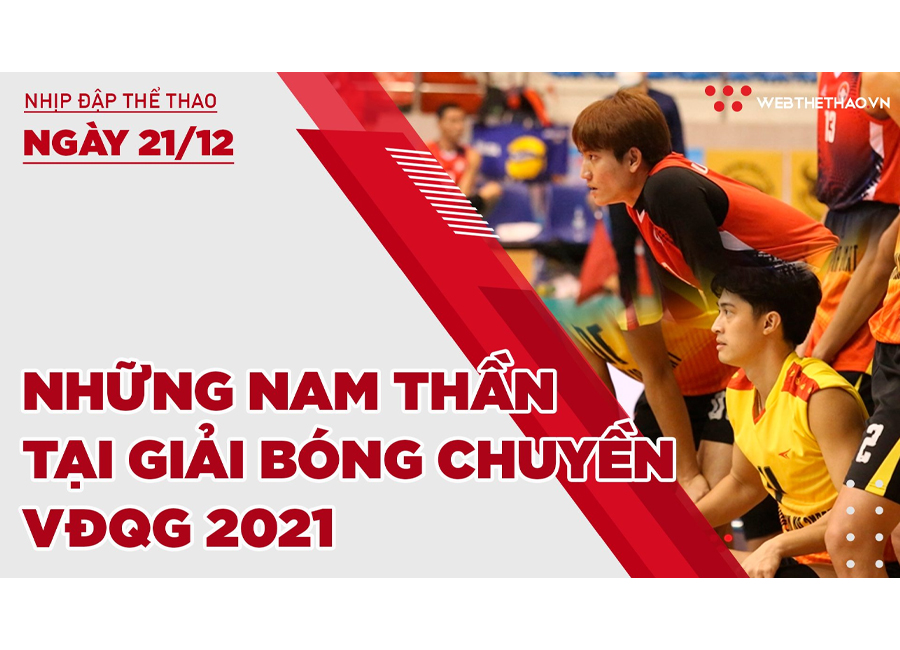Nhịp đập thể thao | 22/12: Top 5 nam thần bóng chuyền đốn tim NHM tại giải VĐQG 2021