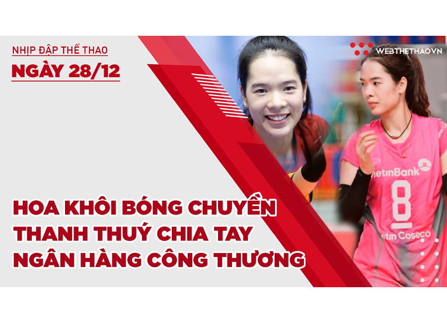 Nhịp đập thể thao | 28/12: Hoa khôi bóng chuyền Thanh Thuý chia tay Ngân Hàng Công Thương