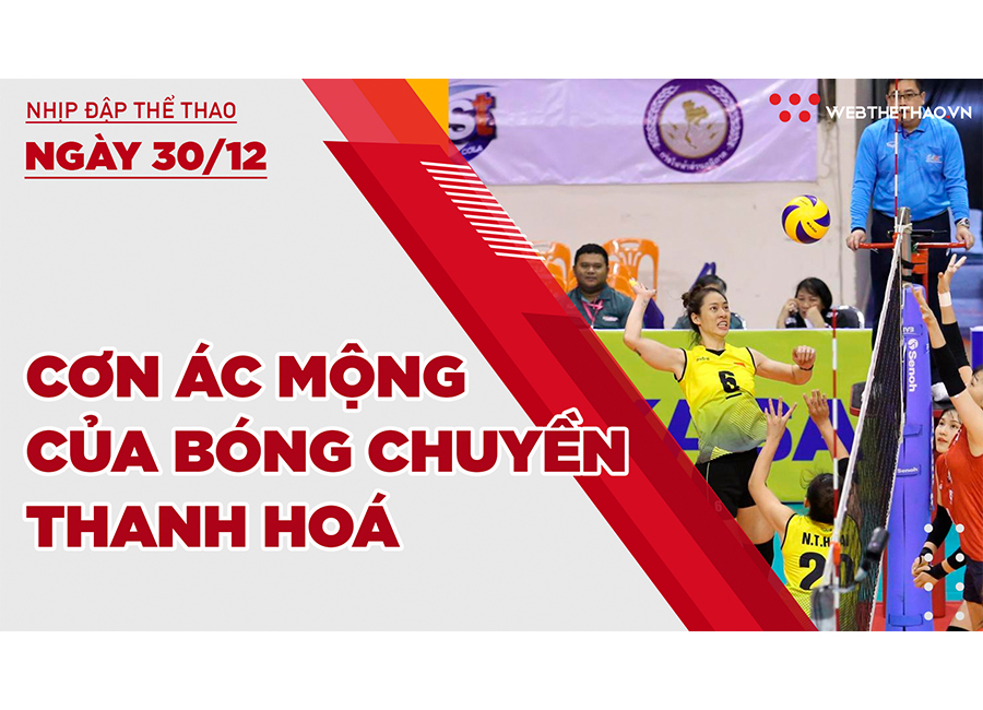 Nhịp đập thể thao | 30/12:  Chia tay hoa khôi Trà Giang, bóng chuyền nữ Thanh Hoá đứng trước cơn ác mộng kéo dài