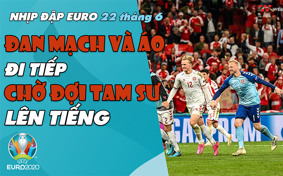 NHỊP ĐẬP EURO 2021 |  Bản tin ngày 22/6: Đan Mạch và Áo đi tiếp, chờ đợi Tam Sư lên tiếng