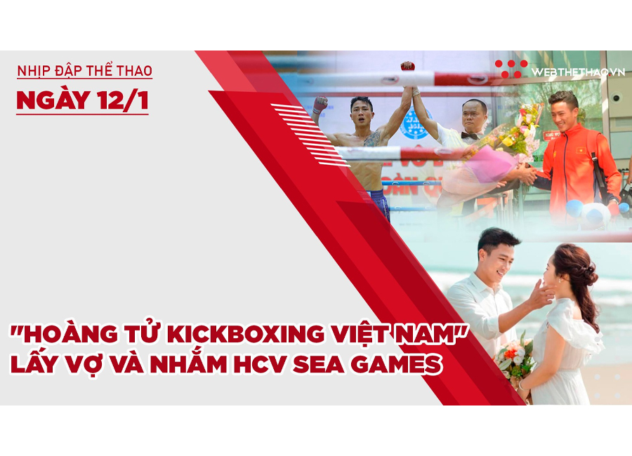 Nhịp đập thể thao | 12/1: "Hoàng tử Kickboxing" Việt Nam lấy vợ và nhắm HCV SEA Games