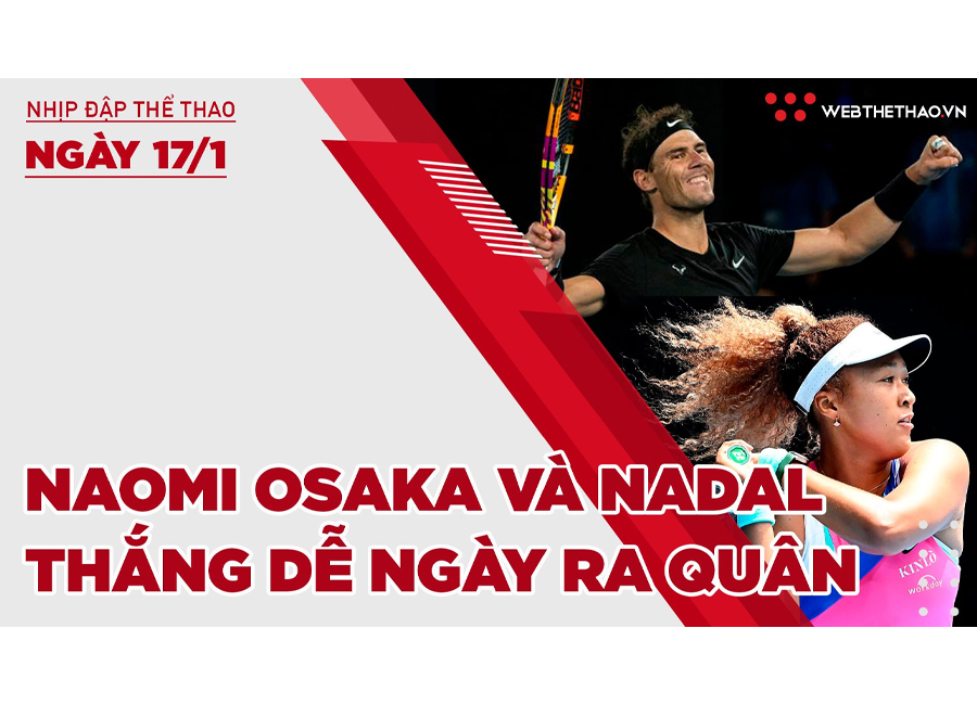 Nhịp đập thể thao | 17/1: Naomi Osaka và Nadal thắng dễ ngày ra quân Australian Open 2022