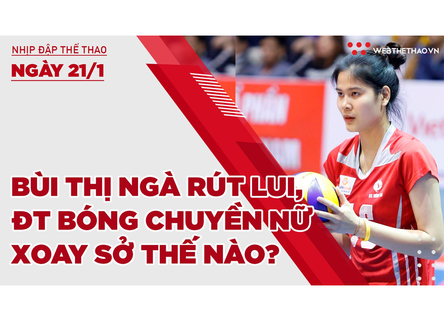 Nhịp đập thể thao | 21/1: Bùi Thị Ngà rút lui, ĐT bóng chuyền nữ Việt Nam xoay sở thế nào?