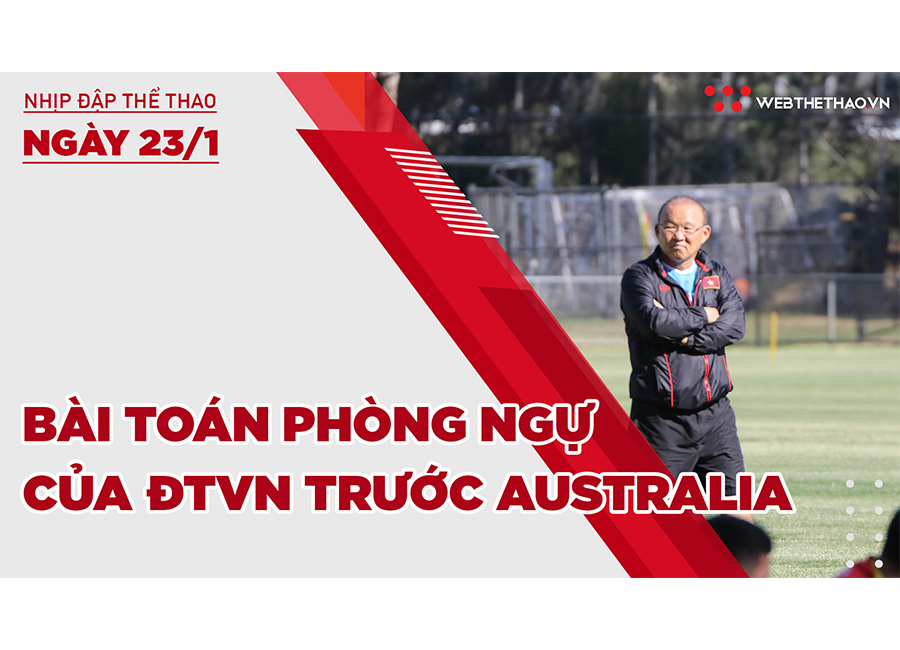 Nhịp đập thể thao | 23/1: HLV Park Hang Seo và bài toán phòng ngự của ĐTVN trước Australia
