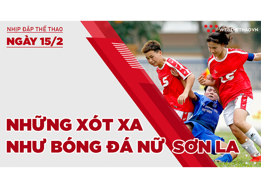 Nhịp đập thể thao | 15/2: Vinh quang World Cup có giúp vơi bớt những xót xa như bóng đá nữ Sơn La
