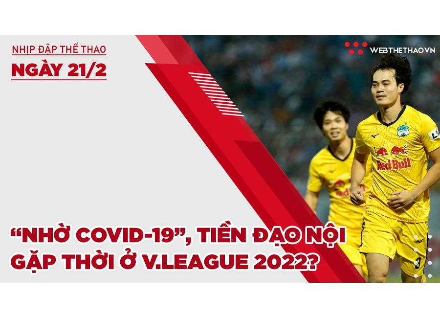 Nhịp đập thể thao | 21/2: “Nhờ COVID-19”, tiền đạo nội gặp thời ở V.League 2022?