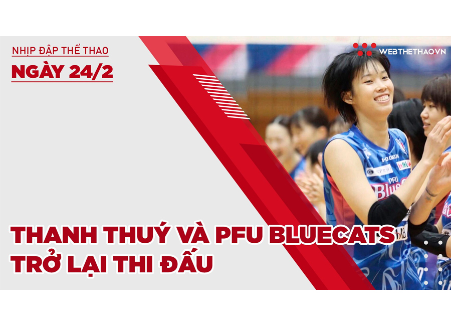 Nhịp đập thể thao | 24/2: Thanh Thuý cùng đồng đội trở lại thi đấu sau thời gian cách ly