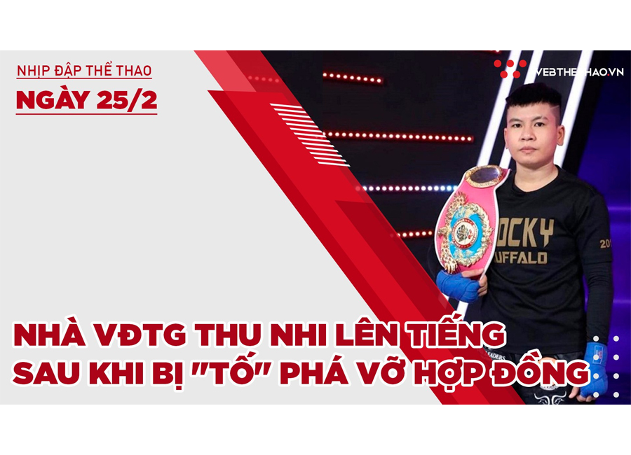 Nhịp đập thể thao | 25/2: Nhà VĐTG Thu Nhi lên tiếng sau khi Cocky Buffalo "tố" phá vỡ hợp đồng