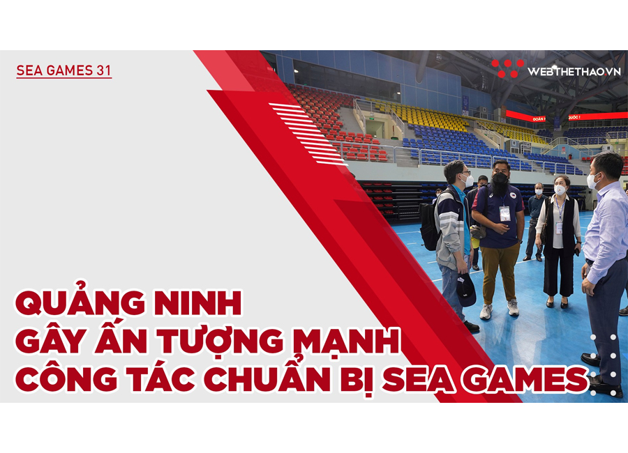 Quảng Ninh gây ấn tượng mạnh công tác chuẩn bị SEA Games 31 Quảng Ninh gây ấn tượng mạnh công tác chuẩn bị SEA Games 31