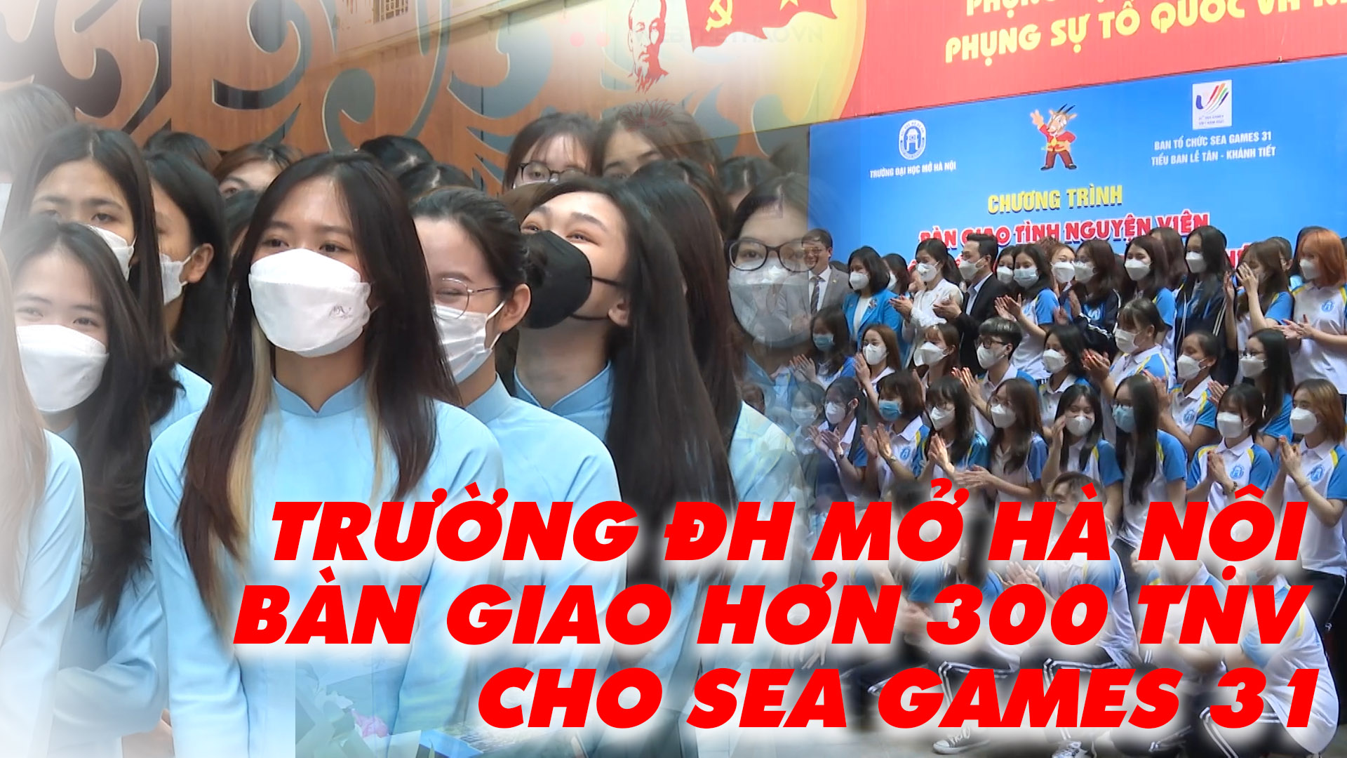 Trường ĐH Mở Hà Nội bàn giao hơn 300 tình nguyện viên cho BTC SEA Games 31
