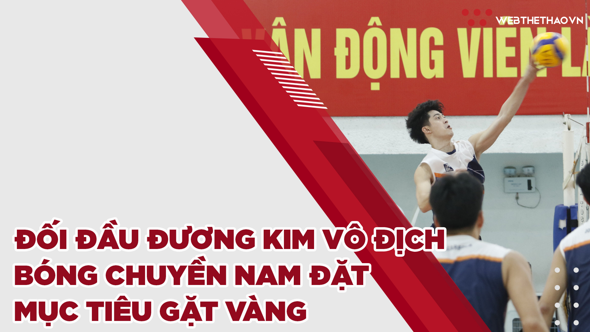 Không ngán nhà vô địch, bóng chuyền nam Việt Nam đặt mục tiêu gặt vàng SEA Games 31
