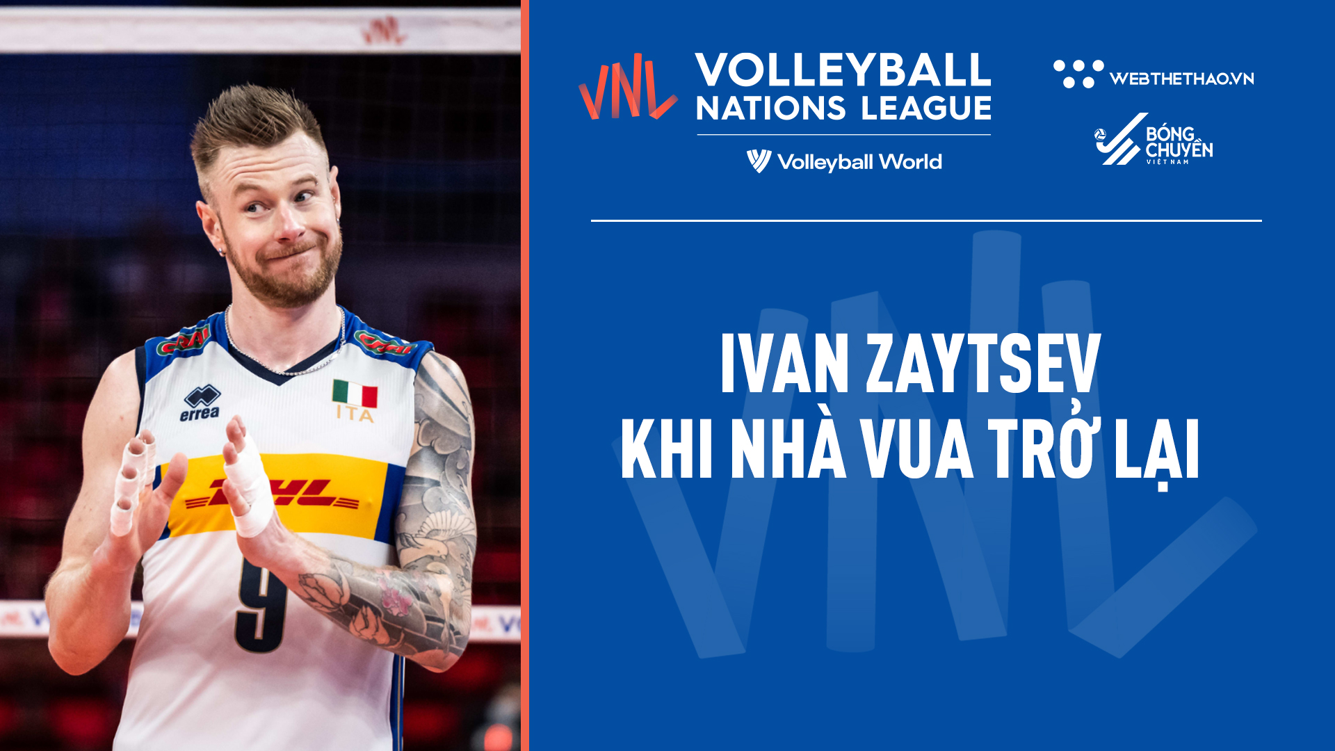 Ivan Zaytsev - Khi nhà vua trở lại với những cú phát bóng sấm sét thành thương hiệu tại VNL 2022