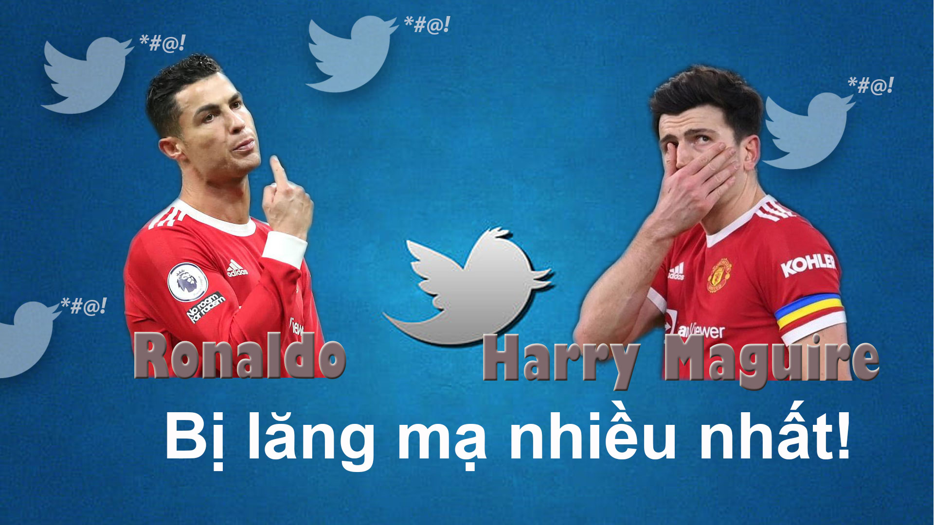 Ronaldo và Harry Maguire dẫn đầu danh sách bị lăng mạ nhiều nhất