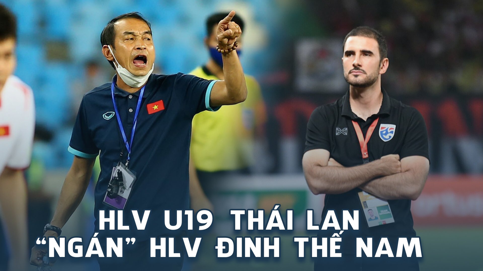 Thua liểng xiểng Việt Nam, HLV U19 Thái Lan "ngán" HLV Đinh Thế Nam