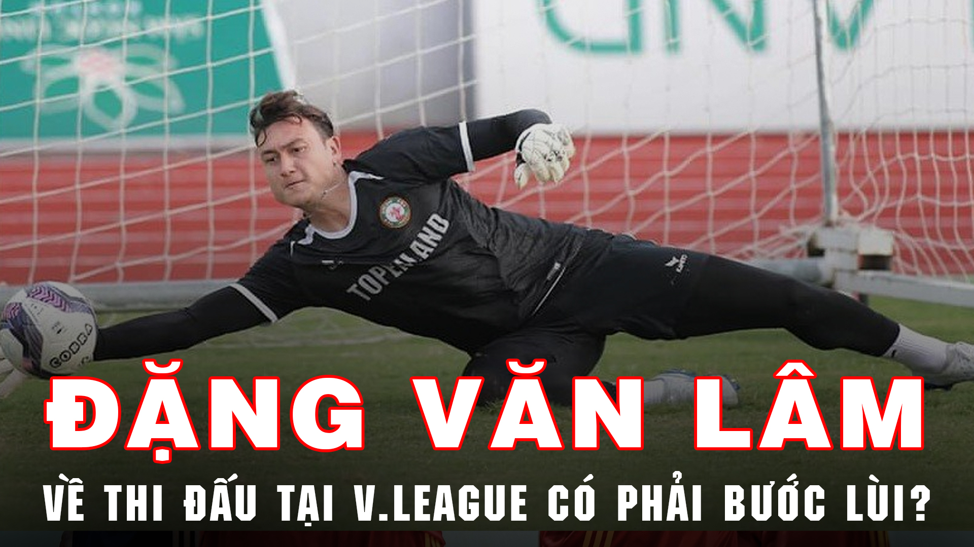 Trở lại V.League có là bước lùi với Đặng Văn Lâm?