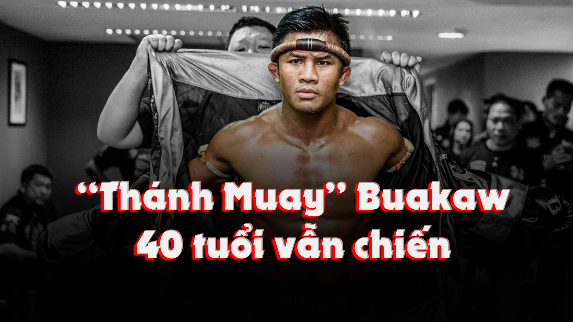 Buakaw Banchamek - 40 tuổi vẫn lên sàn Boxing tay trần