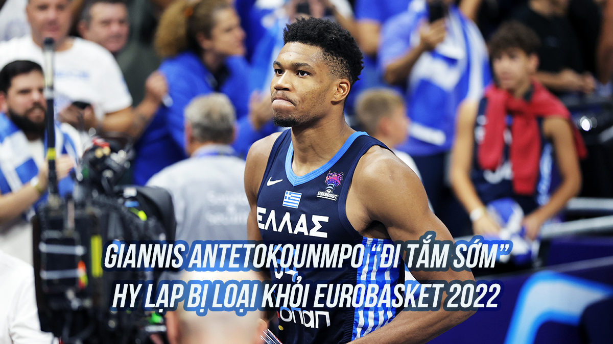 Giannis Antetokounmpo bị đuổi khỏi sân, tuyển Hy Lạp trắng tay tại EuroBasket 2022