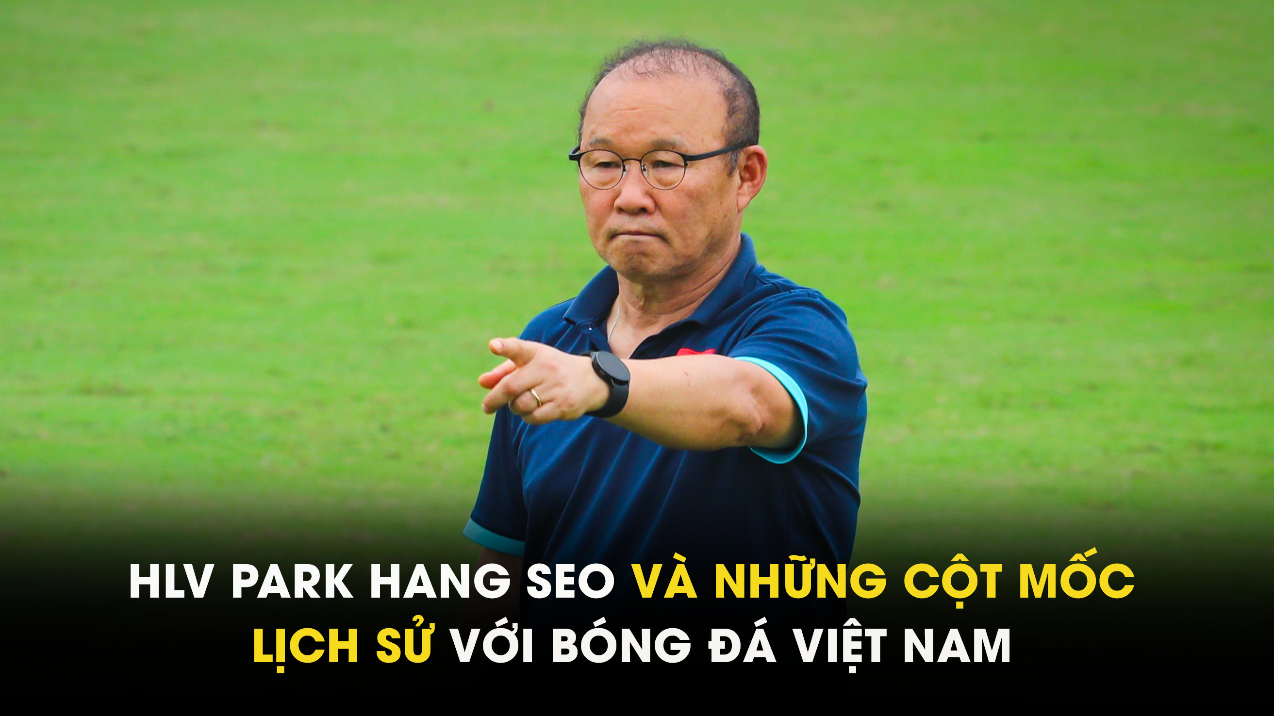 HLV Park Hang Seo và 5 năm với những cột mốc lịch sử cùng bóng đá Việt Nam
